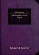 A Dictionary, Geographical, Statistical, and Historical: Of the Various .. 1, Frederick Martin 