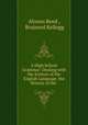 A High School Grammar: Dealing with the Science of the English Language, the History of the ., Alonzo Reed , Brainerd Kellogg 