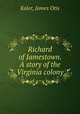 Richard of Jamestown. A story of the Virginia colony, Kaler, James Otis 