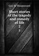 Short stories of the tragedy and comedy of life. 2, Guy de Maupassant 