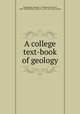 A college text-book of geology, Chamberlin, Thomas C. (Thomas Chrowder), 1843-1928,Salisbury, Rollin D., 1858-1922, joint author 