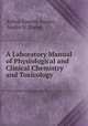 A Laboratory Manual of Physiological and Clinical Chemistry and Toxicology, Arthur Everett Austin , Isador H. Coriat 
