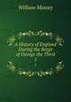 A History of England During the Reign of George the Third. 1, 