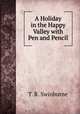A Holiday in the Happy Valley with Pen and Pencil, T. R. Swinburne 