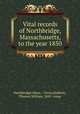 Vital records of Northbridge, Massachusetts, to the year 1850, Northbridge (Mass. : Town),Baldwin, Thomas William, 1849- comp 