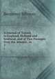 A Journal of Travels in England, Holland and Scotland, and of Two Passages Over the Atlantic, in .. 3, Benjamin Silliman 