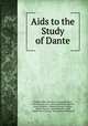 Aids to the Study of Dante, Charles Allen Dinsmore, Leonardo Bruni, Giovanni Boccaccio, Richard William Church, Dante Alighieri, Edmund Garratt Gardner, Adolfo Gaspary, James Russell Lowell, Charles Eliot Norton, Philip Henry Wicksteed 