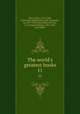 The world`s greatest books. 11, Mee, Arthur, 1875-1943, joint editor,Hammerton, John Alexander, Sir, 1871-1949, joint editor,McClure, S. S. (Samuel Sidney), 1857-1949, joint editor 