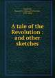 A tale of the Revolution : and other sketches, Goodrich, Samuel G. (Samuel Griswold), 1793-1860 