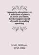 Lessons in elocution : or, A selection of pieces, in prose and verse, for the improvement of youth in reading & speaking, Scott, William, 1750-1804 