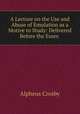 A Lecture on the Use and Abuse of Emulation as a Motive to Study: Delivered Before the Essex ., Alpheus Crosby 