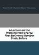 A Lecture on the Working Men`s Party: First Delivered October Sixth, Before ., Edward Everett , Charlestown (Boston , Mass.). Lyceum 