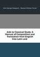Aids to Classical Study: A Manual of Composition and Translation from English Into Latin and ., John George Sheppard , Dawson William Turner 