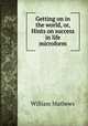 Getting on in the world, or, Hints on success in life microform, Mathews William 