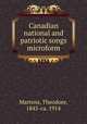 Canadian national and patriotic songs microform, Martens, Theodore, 1845-ca. 1914 