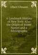 A Landmark History of New York: Also the Origin of Street Names and a Bibliography, Albert Ulmann 