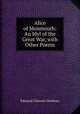 Alice of Monmouth: An Idyl of the Great War, with Other Poems, Edmund Clarence Stedman 