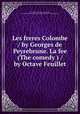 Les freres Colombe / by Georges de Peyrebrune. La fee (The comedy ) / by Octave Feuillet, Peyrebrune, Georges de,Feuillet, Octave,Sheila Thibodeau Lambrinos Collection - York University 