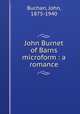 John Burnet of Barns microform : a romance, Buchan, John, 1875-1940 