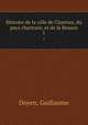 Histoire de la ville de Chartres, du pays chartrain, et de la Beauce. 1, Doyen, Guillaume 
