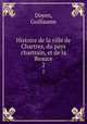 Histoire de la ville de Chartres, du pays chartrain, et de la Beauce. 2, Doyen, Guillaume 