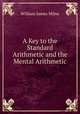A Key to the Standard Arithmetic and the Mental Arithmetic, William J. Milne 