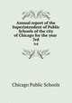 Annual report of the Superintendent of Public Schools of the city of Chicago for the year . 3rd, Chicago Public Schools 