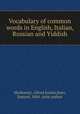 Vocabulary of common words in English, Italian, Russian and Yiddish, Markowitz, Alfred Junius,Starr, Samuel, 1884- joint author 