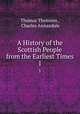 A History of the Scottish People from the Earliest Times. 1, Thomas Thomson , Charles Annandale 