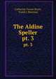 The Aldine Speller. pt. 3, Catherine Turner Bryce, Frank J. Sherman 