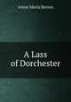 A Lass of Dorchester, Annie Maria Barnes 