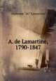 A. de Lamartine, 1790-1847, Lamartine Alphonse de 
