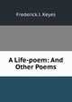 A Life-poem: And Other Poems, Frederick J. Keyes 