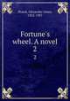 Fortune`s wheel. A novel. 2, Shand, Alexander Innes, 1832-1907 