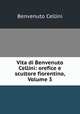 Vita di Benvenuto Cellini: orefice e scultore fiorentino, Volume 3, Cellini Benvenuto 