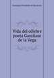 Vida del clebre poeta Garcilaso de la Vega, 