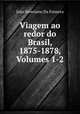 Viagem ao redor do Brasil, 1875-1878, Volumes 1-2, 