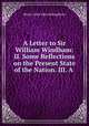 A Letter to Sir William Windham: II. Some Reflections on the Present State of the Nation. III. A ., Henry Saint-John Bolingbroke 