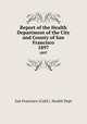Report of the Health Department of the City and County of San Francisco. 1897, San Francisco (Calif.). Health Dept 