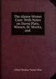 The Alpine Winter Cure: With Notes on Davos Platz, Wiesen, St. Moritz, and ., Alfred Thomas Tucker Wise 