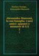 Alessandro Manzoni, la sua famiglia, i suoi amici: appunti e memorie di S.S.. 2, Stefano Stampa , Alessandro Manzoni 