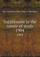 Supplement to the course of study. 1904, San Francisco (Calif.). Dept. of Education 