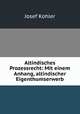 Altindisches Prozessrecht: Mit einem Anhang, altindischer Eigenthumserwerb, Josef Kohler 