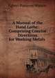 A Manual of the Hand Lathe: Comprising Concise Directions for Working Metals ., Egbert Pomeroy Watson 