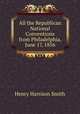 All the Republican National Conventions from Philadelphia, June 17, 1856, Henry Harrison Smith 