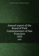 Annual report of the Board of Park Commissioners of San Francisco. 1895, San Francisco (Calif.). Board of Park Commissioners 