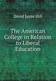 The American College in Relation to Liberal Education, David Jayne Hill 