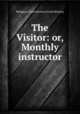 The Visitor: or, Monthly instructor, Religious Tract Society (Great Britain) 