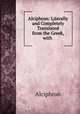 Alciphron: Literally and Completely Translated from the Greek, with ., Alciphron 
