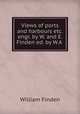 Views of ports and harbours etc. engr. by W. and E. Finden ed. by W.A ., William Finden 